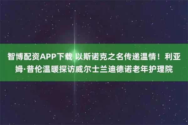 智博配资APP下载 以斯诺克之名传递温情！利亚姆·普伦温暖探访威尔士兰迪德诺老年护理院